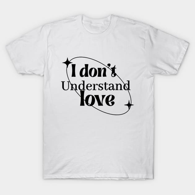 I dont understand love T-Shirt by Qwerty